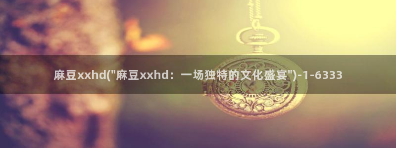麻豆专区在线：麻豆xxhd(\
